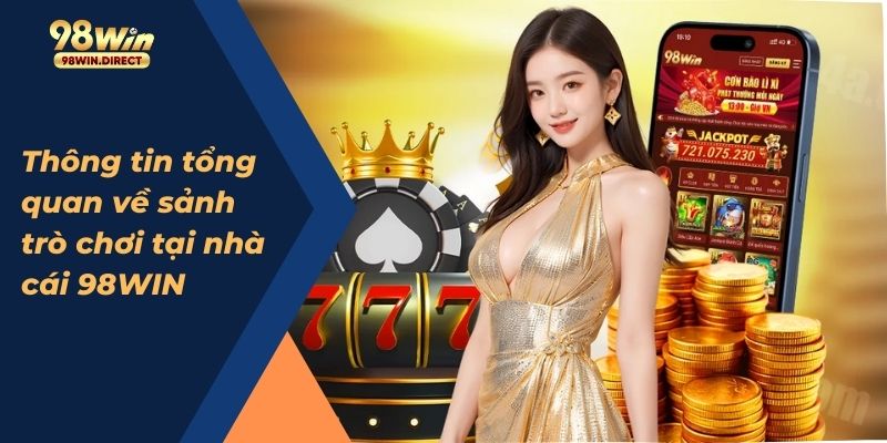 Thông tin tổng quan về sảnh trò chơi tại nhà cái 98WIN